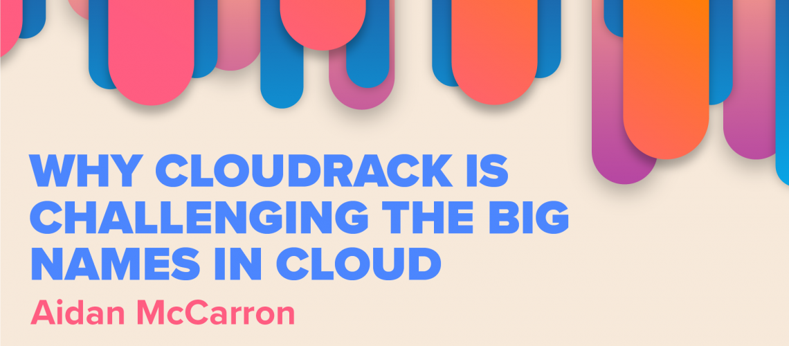 Why Cloudrack is challenging the big names in cloud